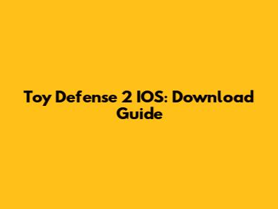 Toy Defense 2 IOS: Download Guide