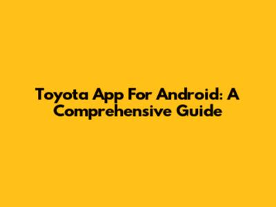 Toyota App For Android: A Comprehensive Guide