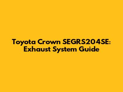 Toyota Crown SEGRS204SE: Exhaust System Guide