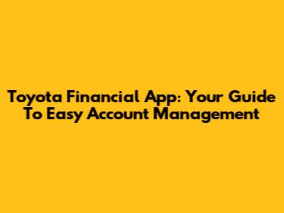Toyota Financial App: Your Guide To Easy Account Management