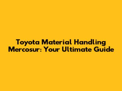 Toyota Material Handling Mercosur: Your Ultimate Guide