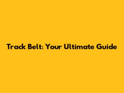 Track Belt: Your Ultimate Guide