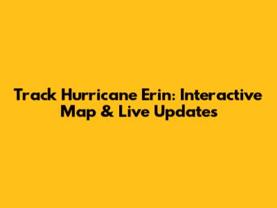 Track Hurricane Erin: Interactive Map & Live Updates