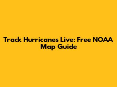 Track Hurricanes Live: Free NOAA Map Guide