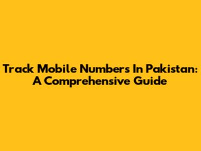Track Mobile Numbers In Pakistan: A Comprehensive Guide