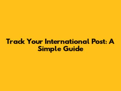 Track Your International Post: A Simple Guide