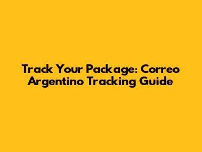 Track Your Package: Correo Argentino Tracking Guide