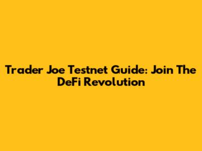 Trader Joe Testnet Guide: Join The DeFi Revolution