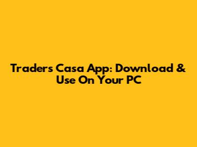 Traders Casa App: Download & Use On Your PC