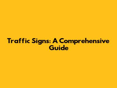 Traffic Signs: A Comprehensive Guide
