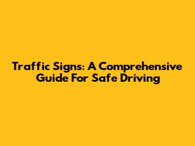 Traffic Signs: A Comprehensive Guide For Safe Driving