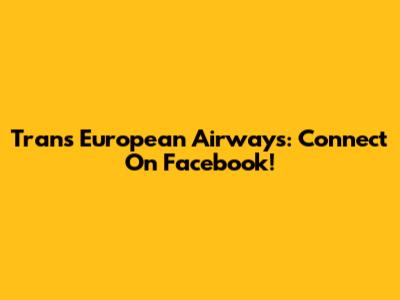 Trans European Airways: Connect On Facebook!