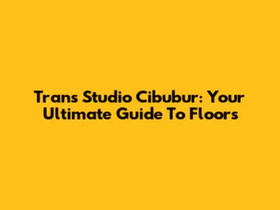 Trans Studio Cibubur: Your Ultimate Guide To Floors