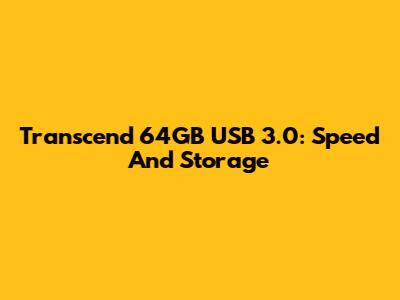 Transcend 64GB USB 3.0: Speed And Storage