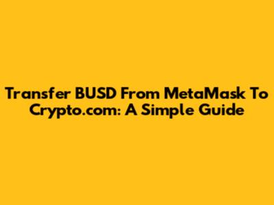 Transfer BUSD From MetaMask To Crypto.com: A Simple Guide