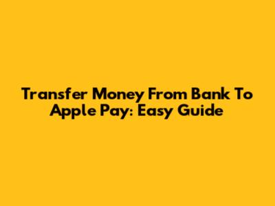 Transfer Money From Bank To Apple Pay: Easy Guide