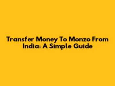 Transfer Money To Monzo From India: A Simple Guide