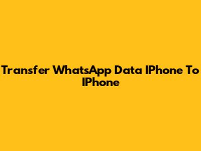 Transfer WhatsApp Data IPhone To IPhone