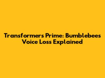 Transformers Prime: Bumblebee's Voice Loss Explained