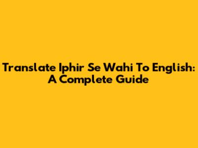 Translate 'Iphir Se Wahi' To English: A Complete Guide