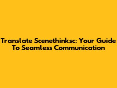 Translate Scenethinksc: Your Guide To Seamless Communication