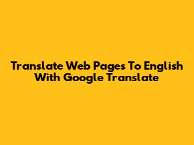 Translate Web Pages To English With Google Translate