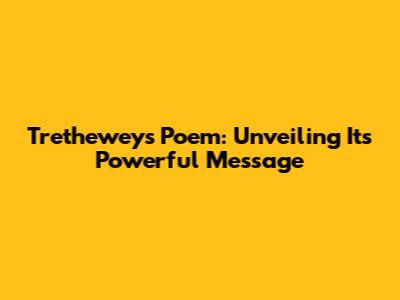 Trethewey's Poem: Unveiling Its Powerful Message