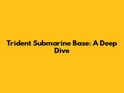 Trident Submarine Base: A Deep Dive