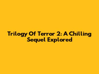 Trilogy Of Terror 2: A Chilling Sequel Explored