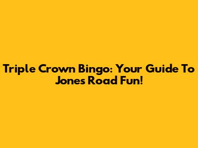 Triple Crown Bingo: Your Guide To Jones Road Fun!