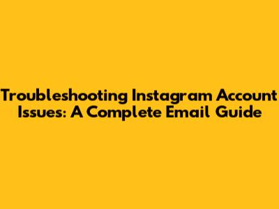 Troubleshooting Instagram Account Issues: A Complete Email Guide