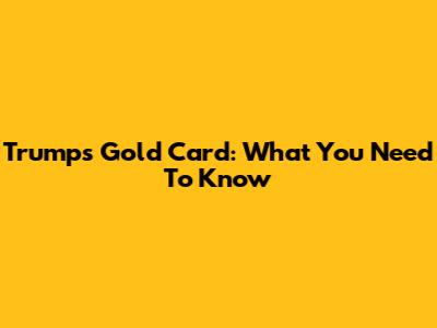 Trump's Gold Card: What You Need To Know