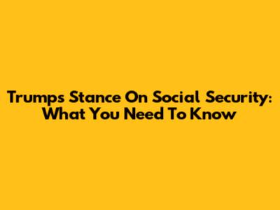 Trump's Stance On Social Security: What You Need To Know
