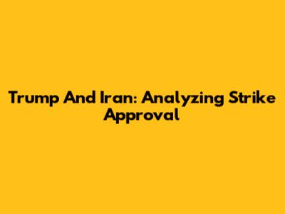 Trump And Iran: Analyzing Strike Approval