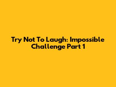 Try Not To Laugh: Impossible Challenge Part 1