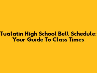 Tualatin High School Bell Schedule: Your Guide To Class Times