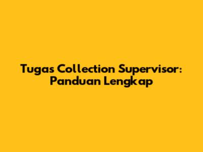 Tugas Collection Supervisor: Panduan Lengkap