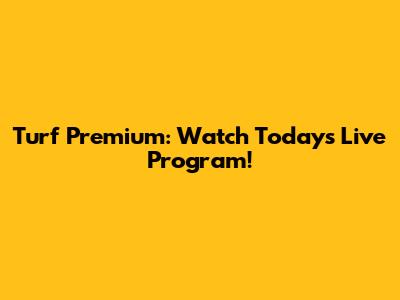 Turf Premium: Watch Today's Live Program!