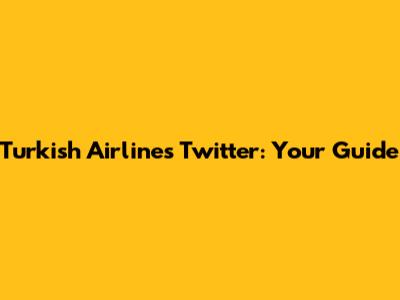 Turkish Airlines Twitter: Your Guide