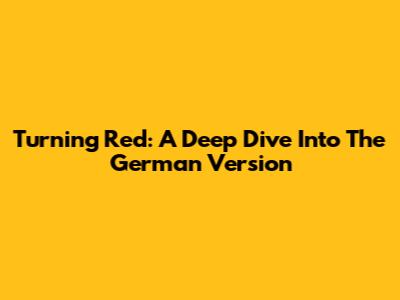 Turning Red: A Deep Dive Into The German Version