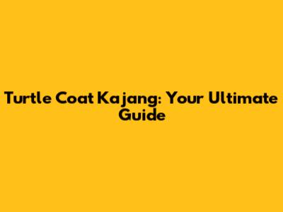 Turtle Coat Kajang: Your Ultimate Guide