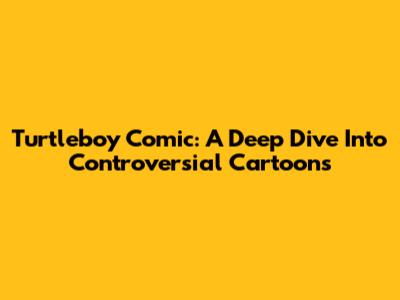 Turtleboy Comic: A Deep Dive Into Controversial Cartoons