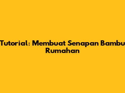 Tutorial: Membuat Senapan Bambu Rumahan