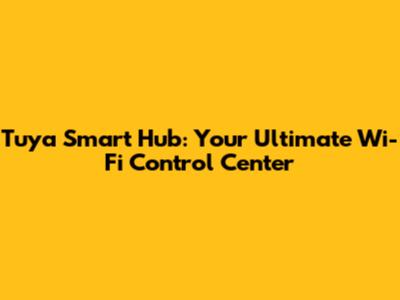 Tuya Smart Hub: Your Ultimate Wi-Fi Control Center