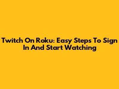 Twitch On Roku: Easy Steps To Sign In And Start Watching