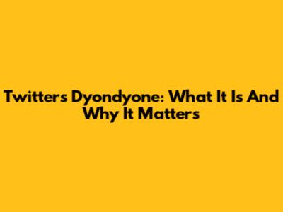 Twitter's Dyondyone: What It Is And Why It Matters