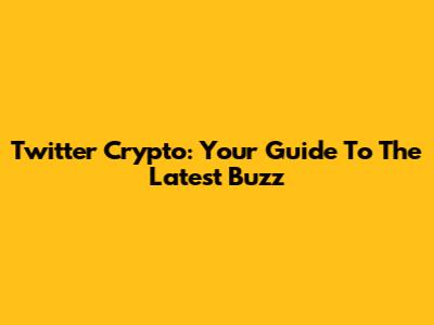 Twitter Crypto: Your Guide To The Latest Buzz