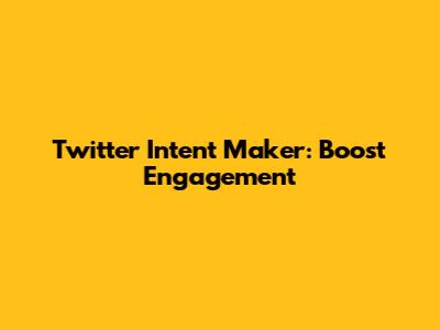 Twitter Intent Maker: Boost Engagement