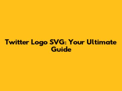 Twitter Logo SVG: Your Ultimate Guide