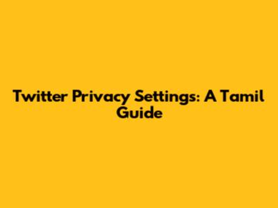 Twitter Privacy Settings: A Tamil Guide